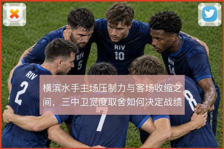 横滨水手主场压制力与客场收缩之间，三中卫宽度取舍如何决定战绩走向