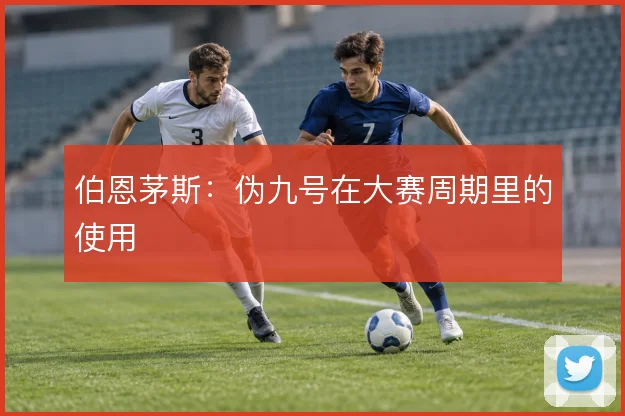 伯恩茅斯:伪九号在大赛周期里的使用