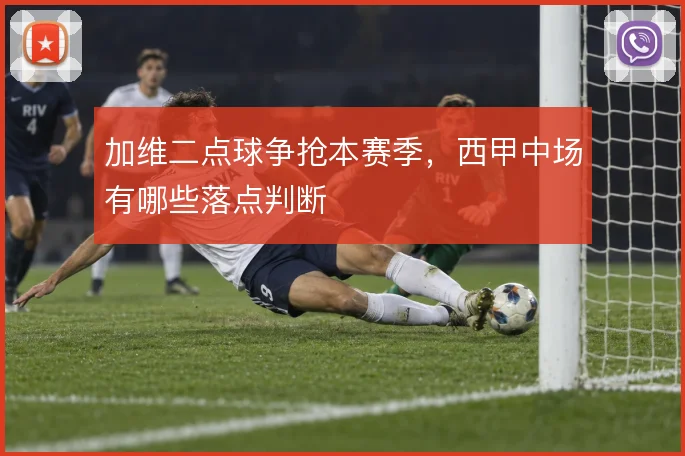 加维二点球争抢本赛季，西甲中场有哪些落点判断