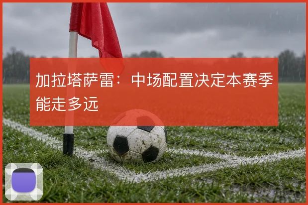 加拉塔萨雷:中场配置决定本赛季能走多远