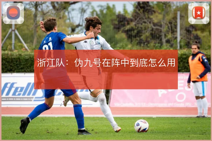 浙江队:伪九号在阵中到底怎么用
